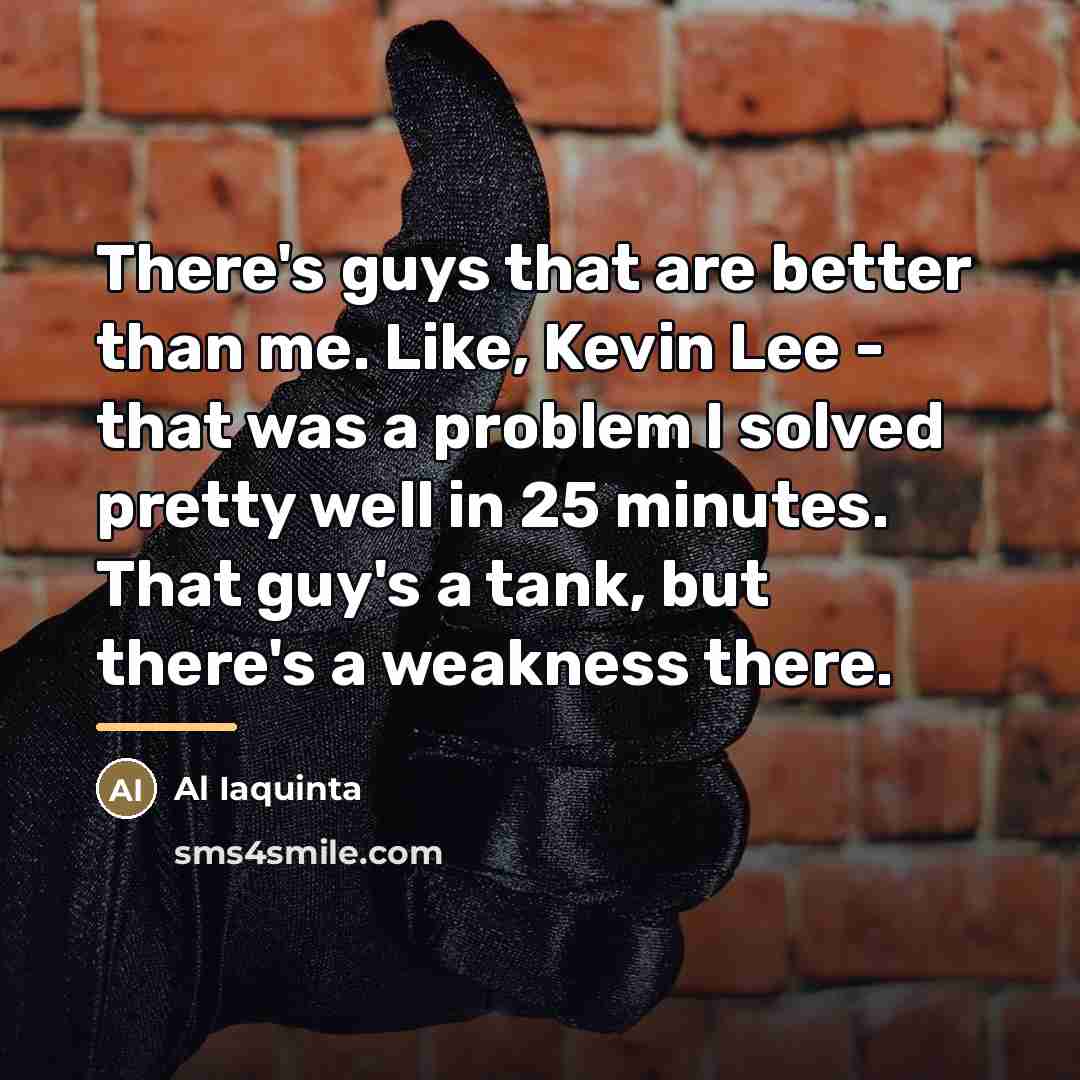 “There's guys that are better than me. Like, Kevin Lee…” quote by Al Iaquinta