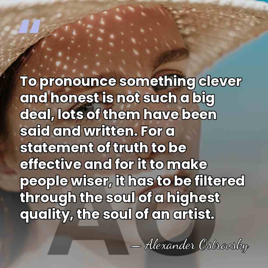 To pronounce something clever and honest is not such a big deal,&hellip; - Alexander Ostrovsky