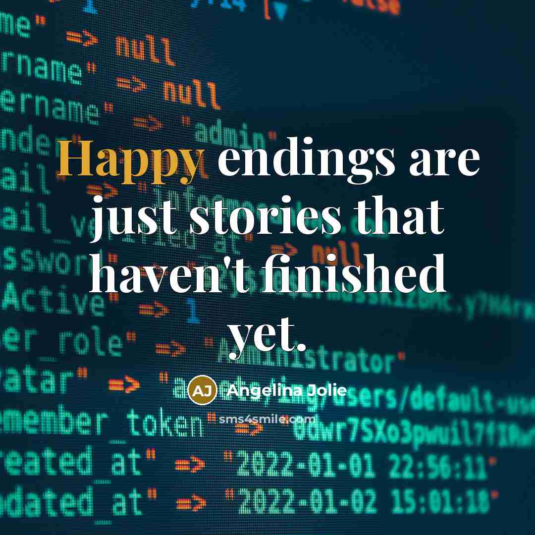 “Happy endings are just stories that haven't finished yet.” quote by Angelina Jolie