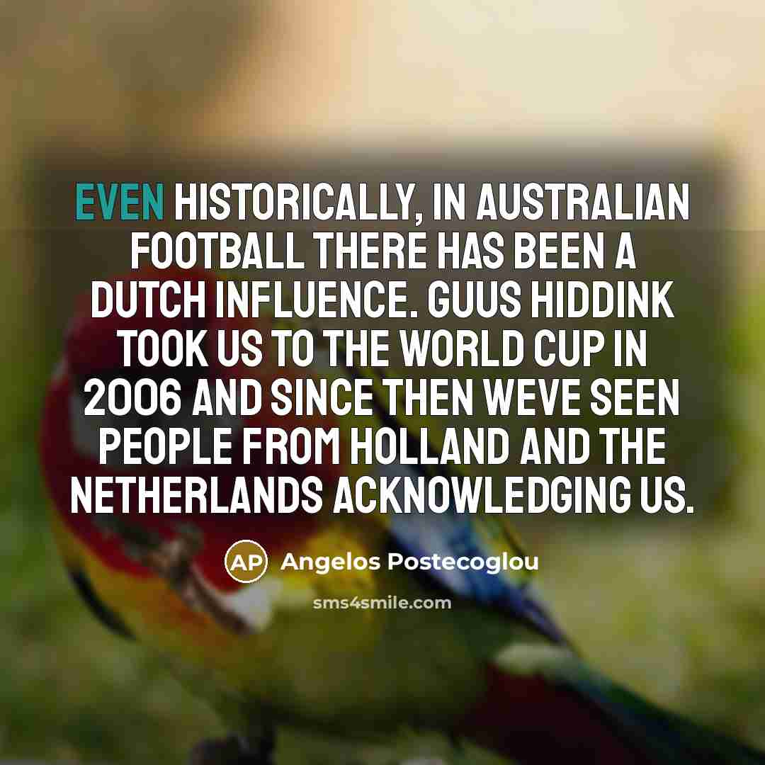 “Even historically, in Australian football there has been a Dutch…” quote by Angelos Postecoglou