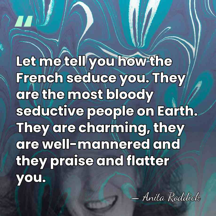 Let me tell you how the French seduce you. They are the&hellip; - Anita Roddick
