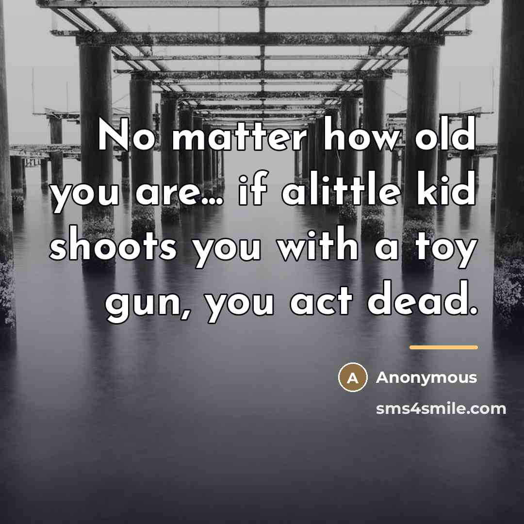 “No matter how old you are... if alittle kid shoots…” quote by Anonymous