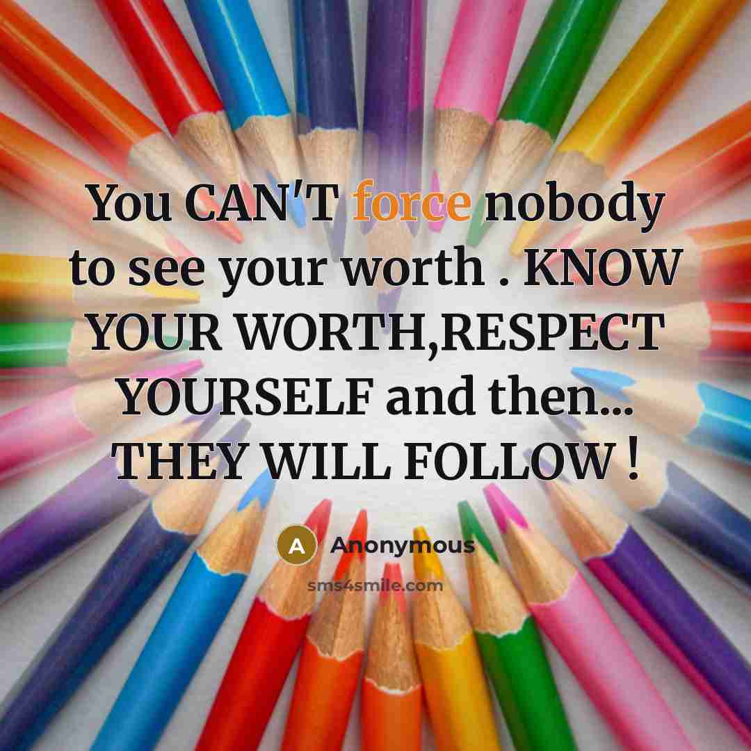 “You CAN'T force nobody to see your worth . KNOW…” quote by Anonymous