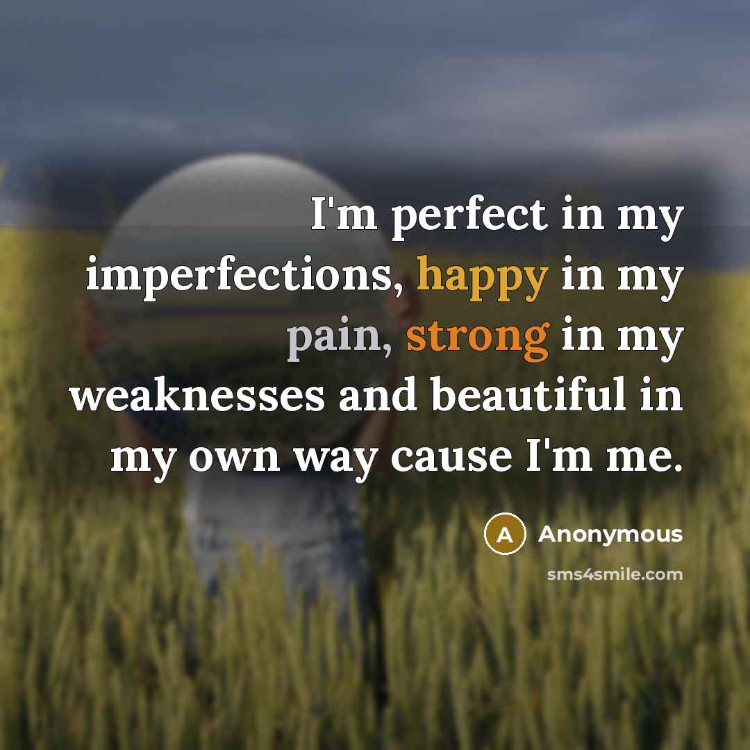 “I'm perfect in my imperfections, happy in my pain, strong…” quote by Anonymous
