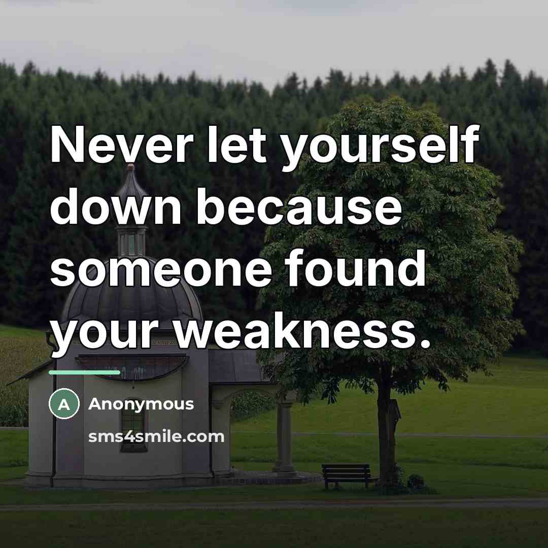 “Never let yourself down because someone found your weakness.…” quote by Anonymous