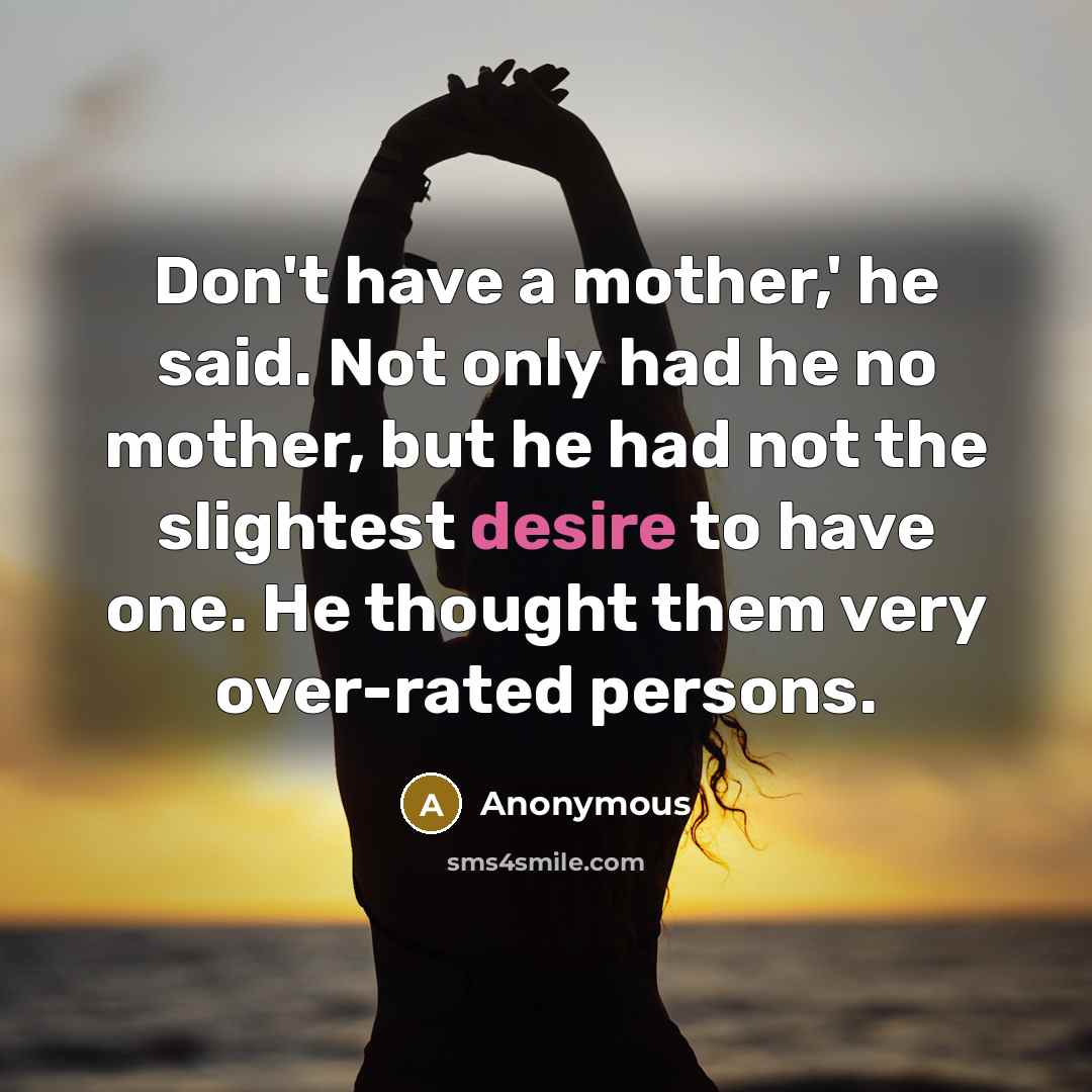“Don't have a mother,' he said. Not only had he…” quote by Anonymous