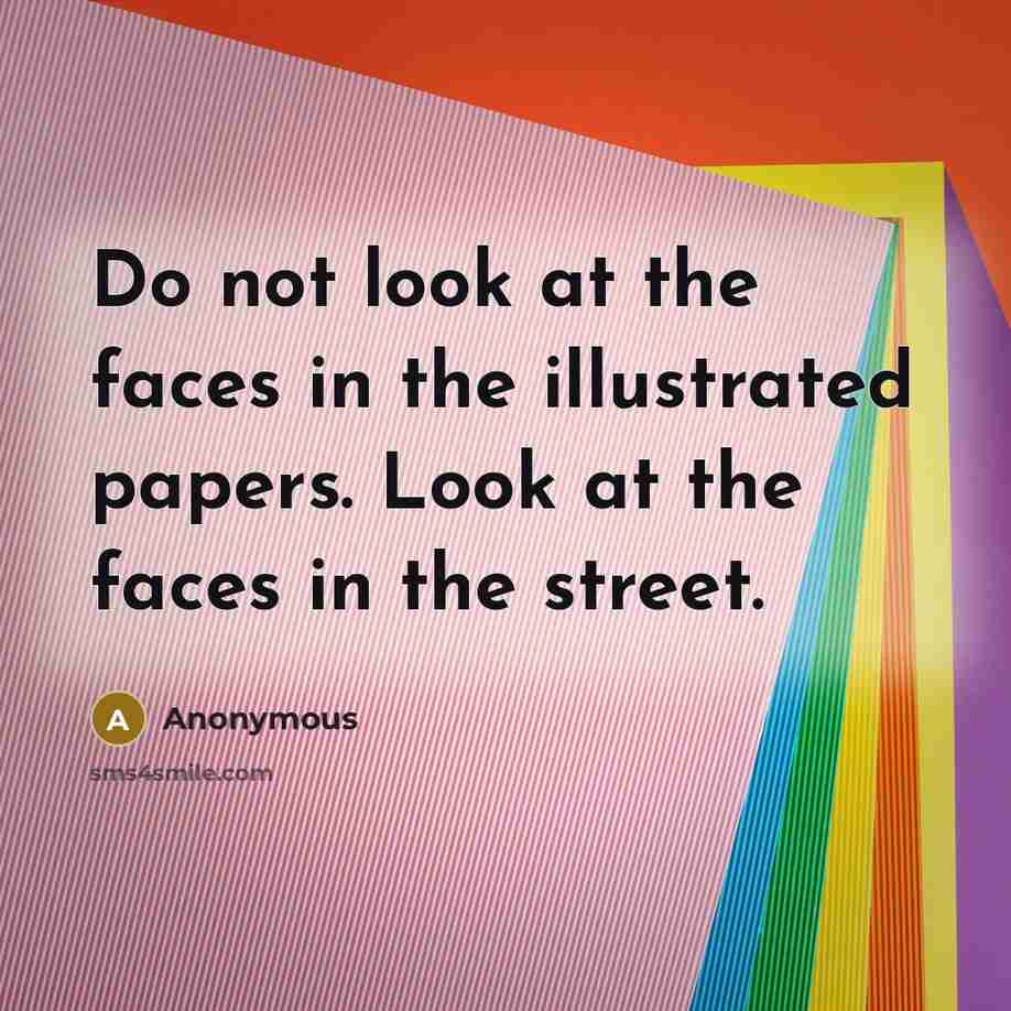 “Do not look at the faces in the illustrated papers.…” quote by Anonymous