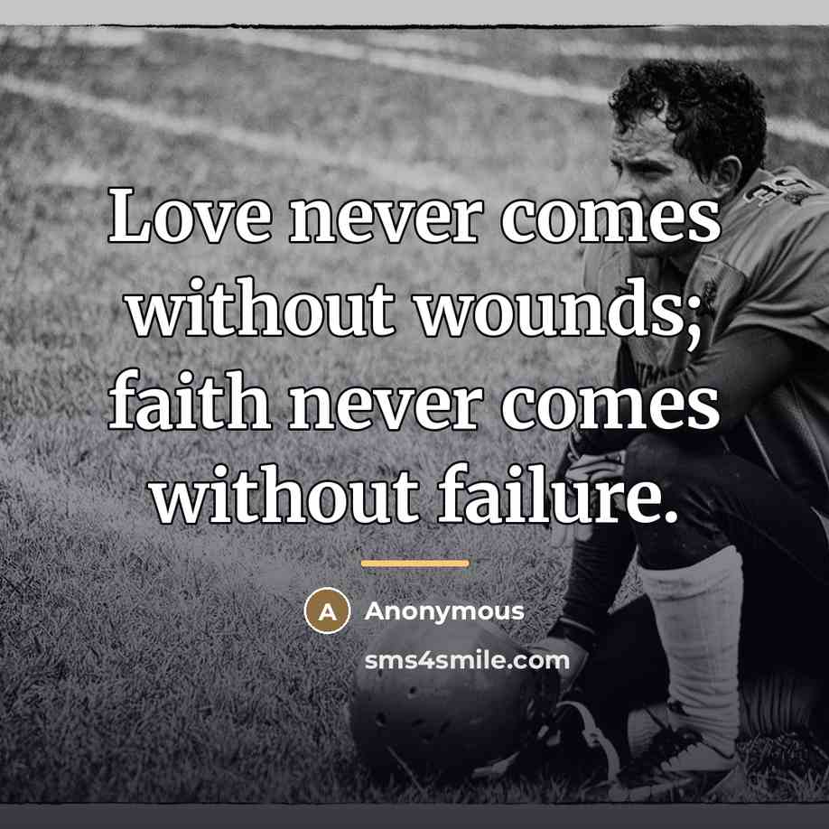 “Love never comes without wounds; faith never comes without failure.…” quote by Anonymous