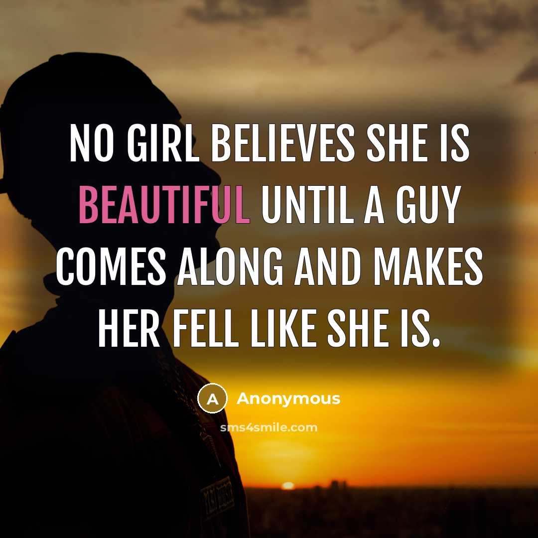 “No girl believes she is beautiful until a guy comes…” quote by Anonymous