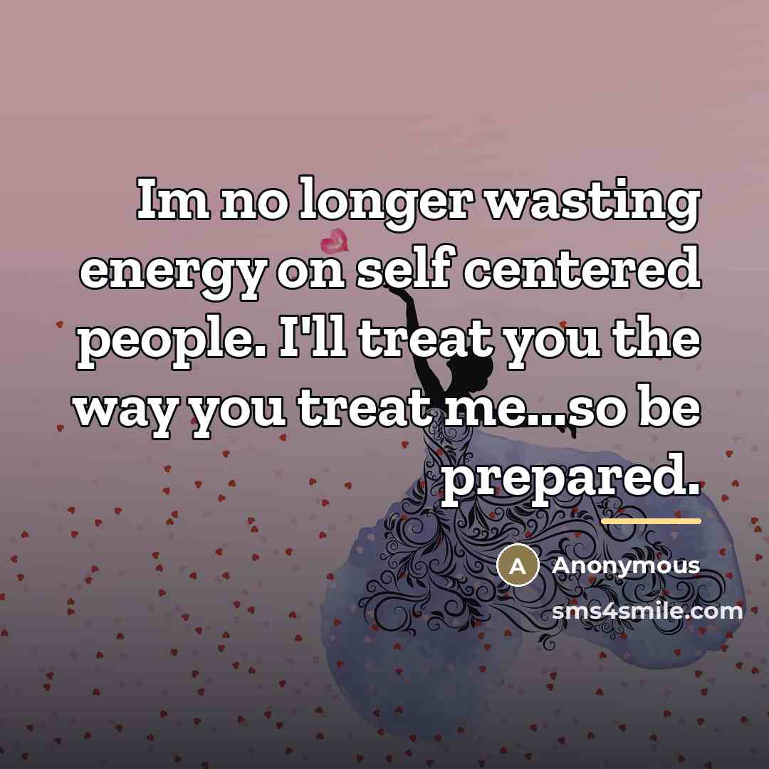 “Im no longer wasting energy on self centered people. I'll…” quote by Anonymous