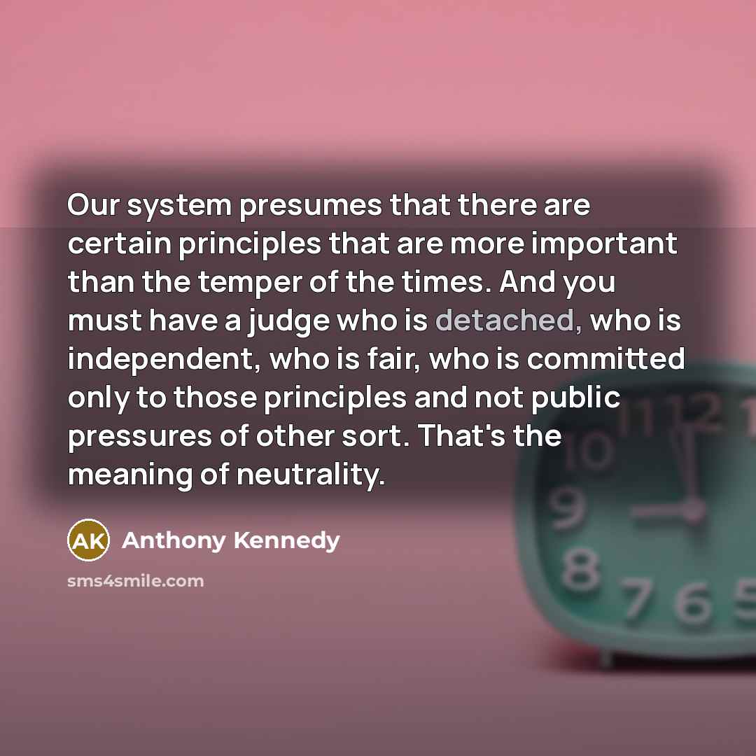 “Our system presumes that there are certain principles that are…” quote by Anthony Kennedy