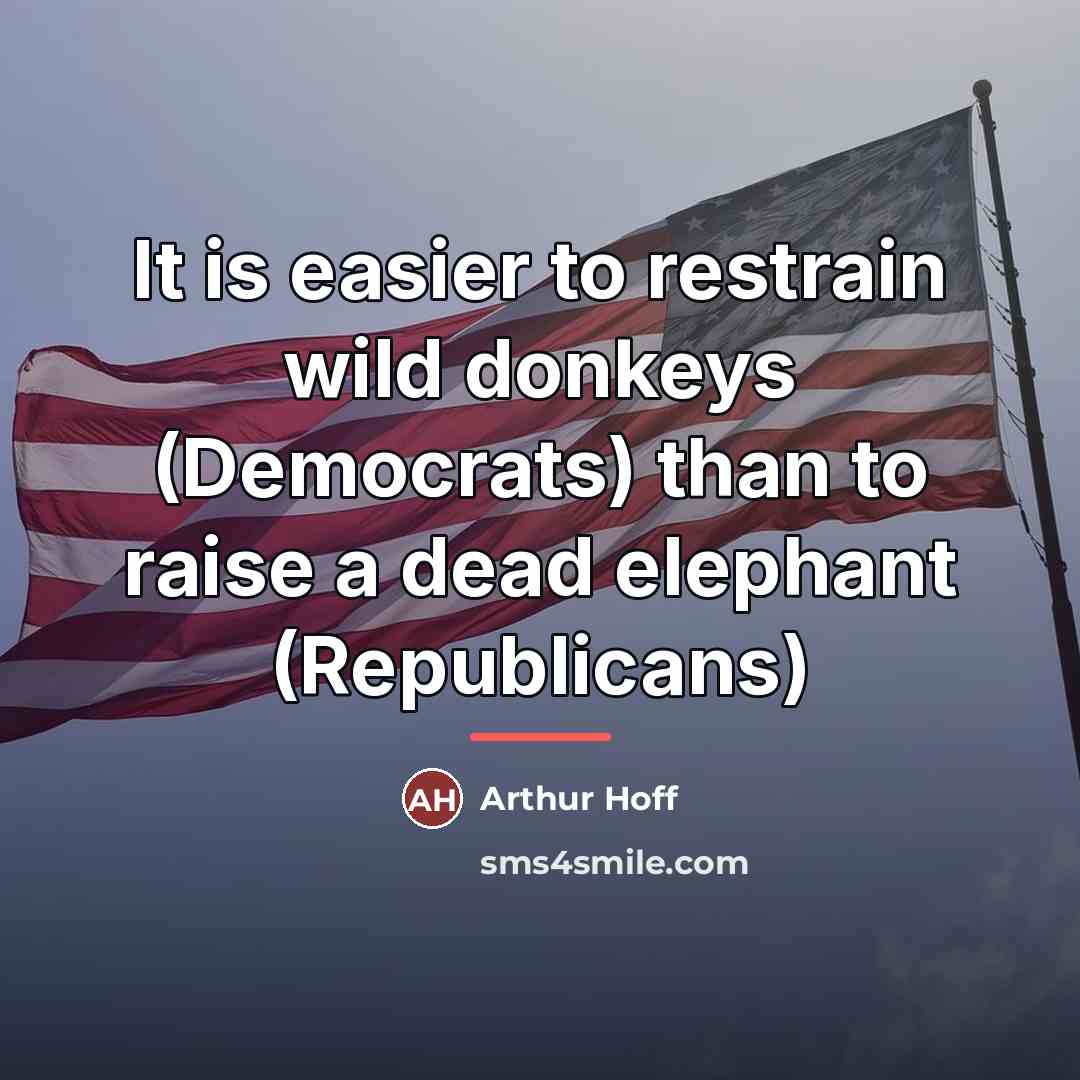 “It is easier to restrain wild donkeys (Democrats) than to…” quote by Arthur Hoff