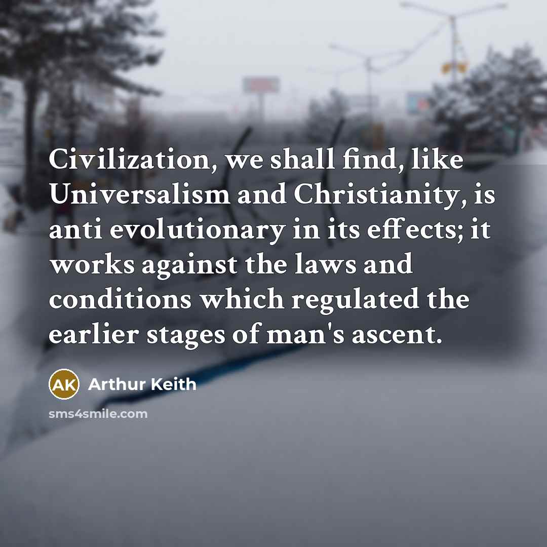 “Civilization, we shall find, like Universalism and Christianity, is anti…” quote by Arthur Keith