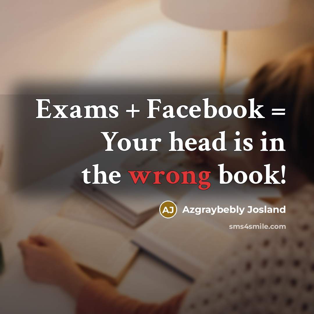 “Exams + Facebook = Your head is in the wrong…” quote by Azgraybebly Josland