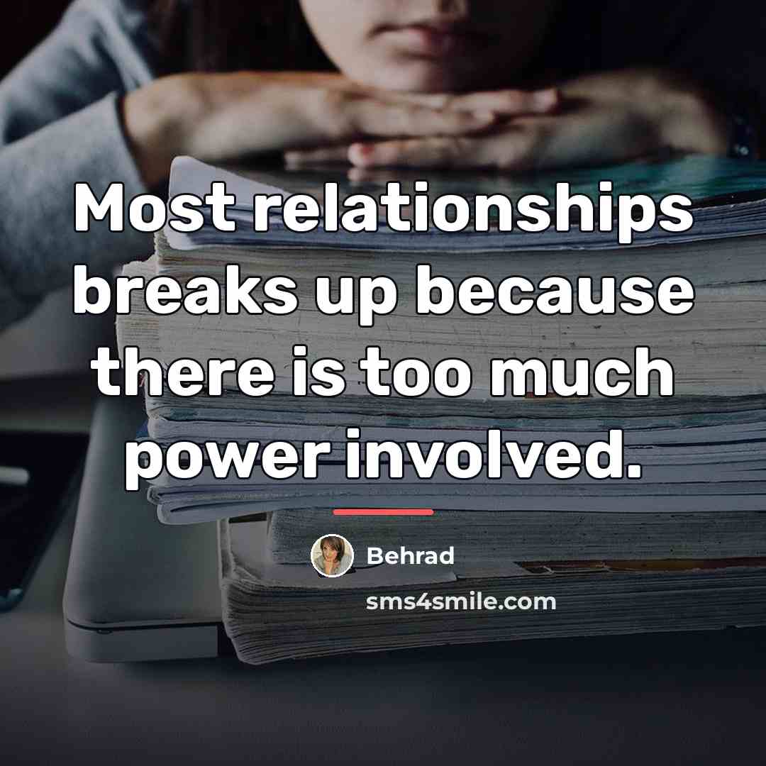 “Most relationships breaks up because there is too much power…” quote by Behrad