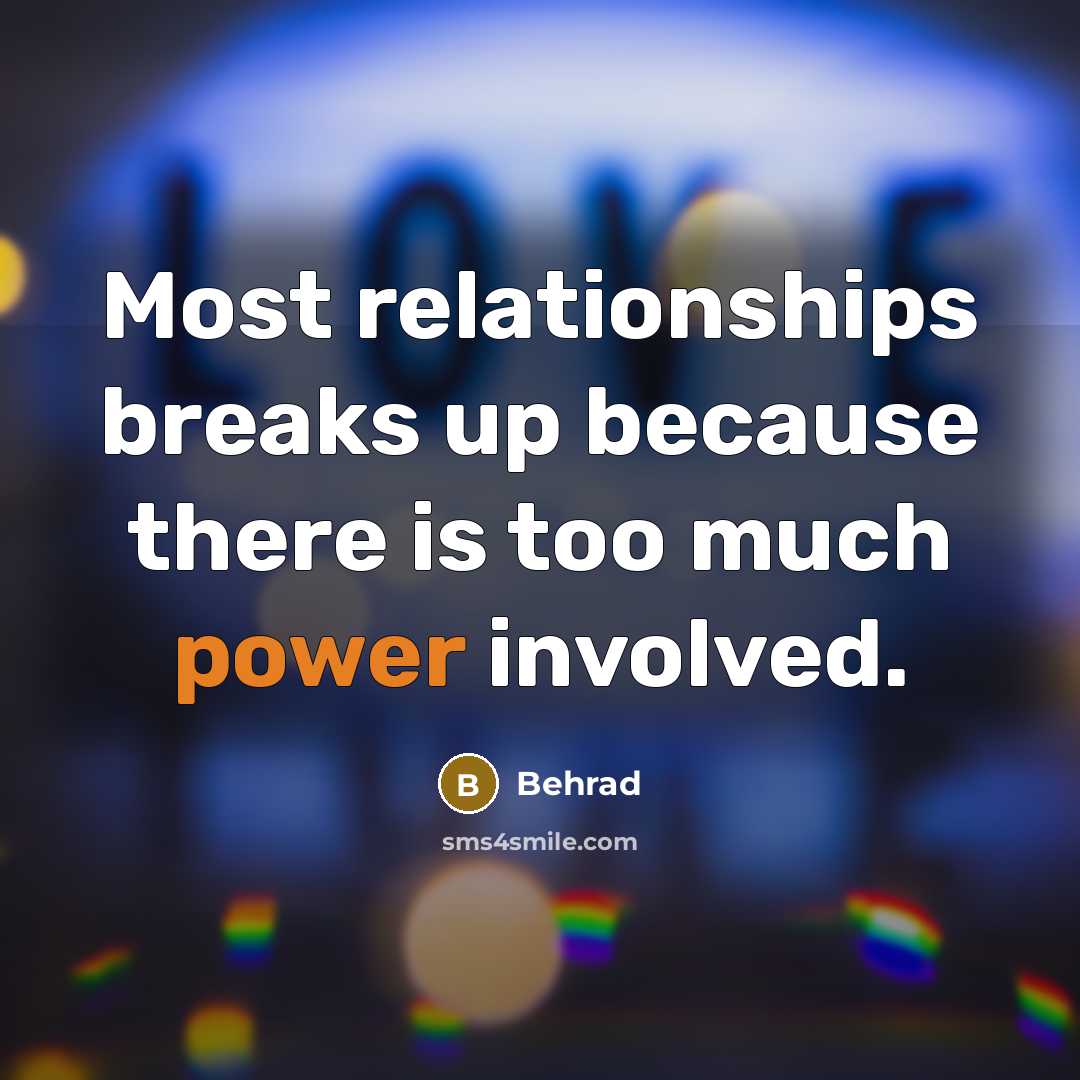 “Most relationships breaks up because there is too much power involved.” quote by Behrad