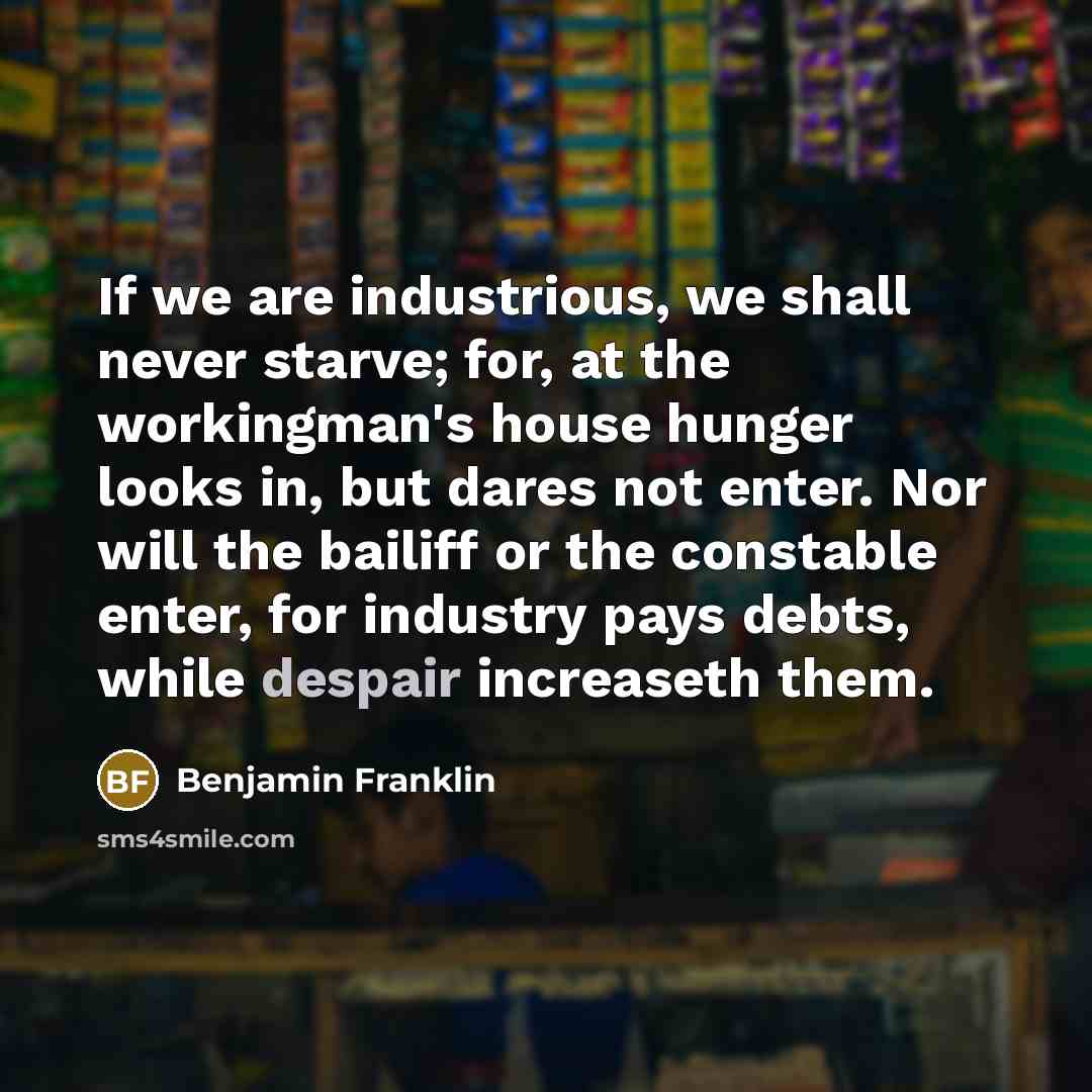 “If we are industrious, we shall never starve; for, at…” quote by Benjamin Franklin