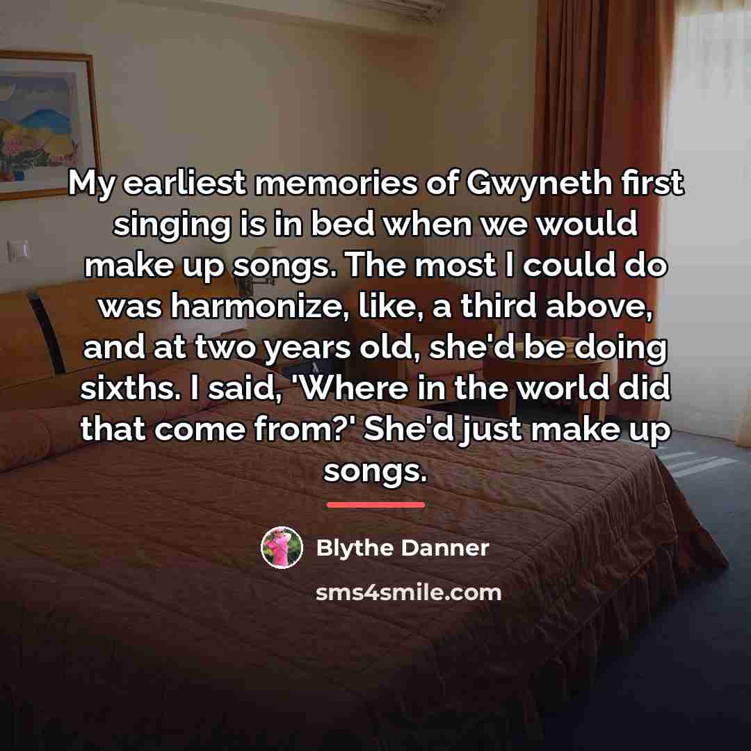 “My earliest memories of Gwyneth first singing is in bed…” quote by Blythe Danner