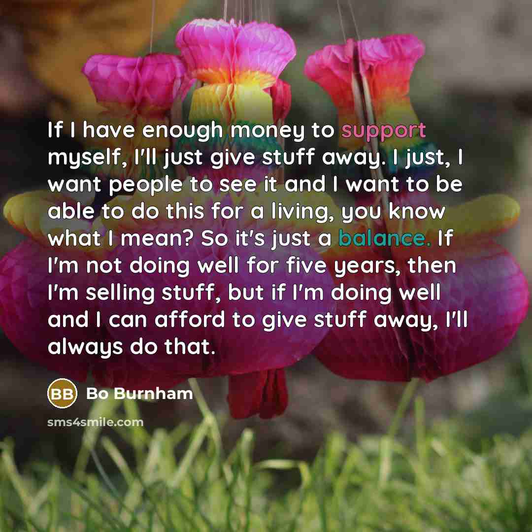 “If I have enough money to support myself, I'll just…” quote by Bo Burnham