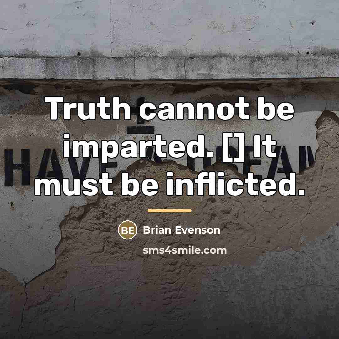 “Truth cannot be imparted. [] It must be inflicted.…” quote by Brian Evenson