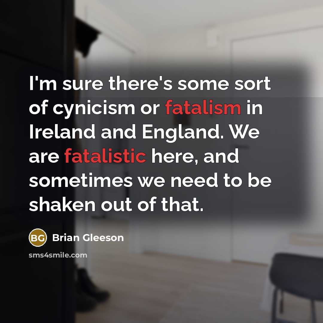 “I'm sure there's some sort of cynicism or fatalism in…” quote by Brian Gleeson
