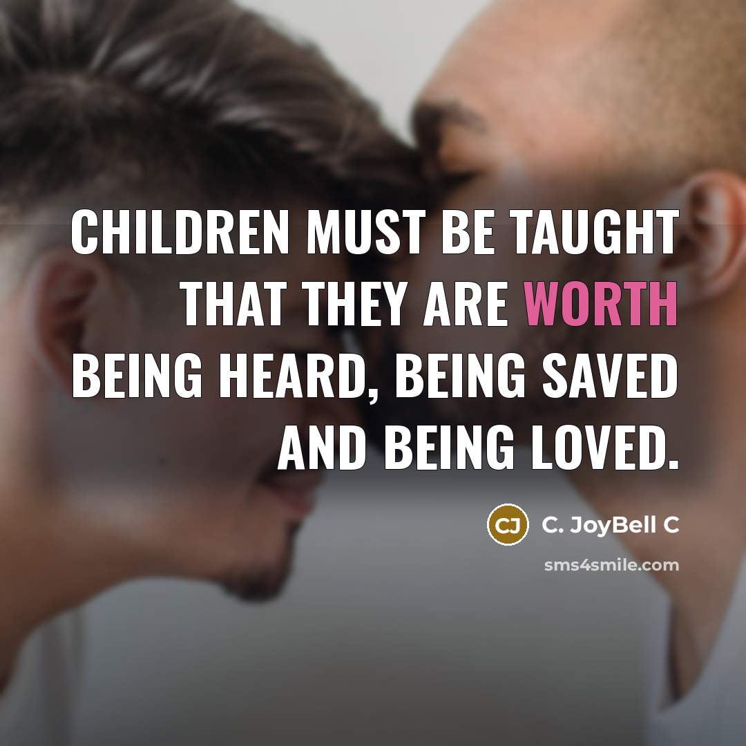 “Children must be taught that they are worth being heard,…” quote by C. JoyBell C