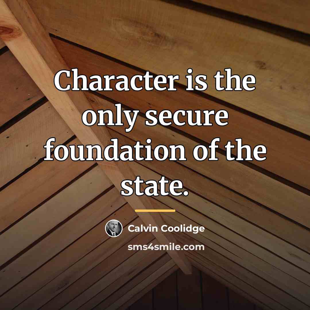 “Character is the only secure foundation of the state.…” quote by Calvin Coolidge