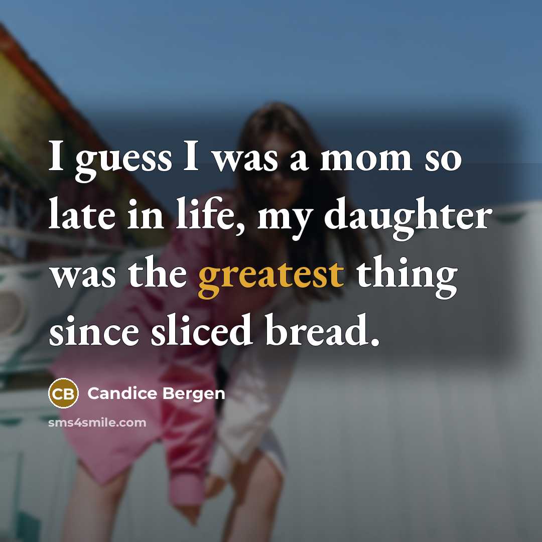 “I guess I was a mom so late in life,…” quote by Candice Bergen