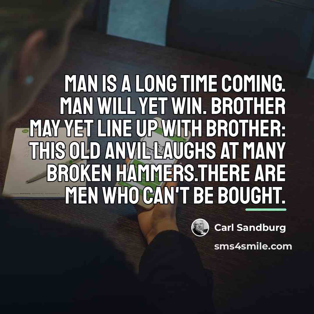 “Man is a long time coming. Man will yet win.…” quote by Carl Sandburg