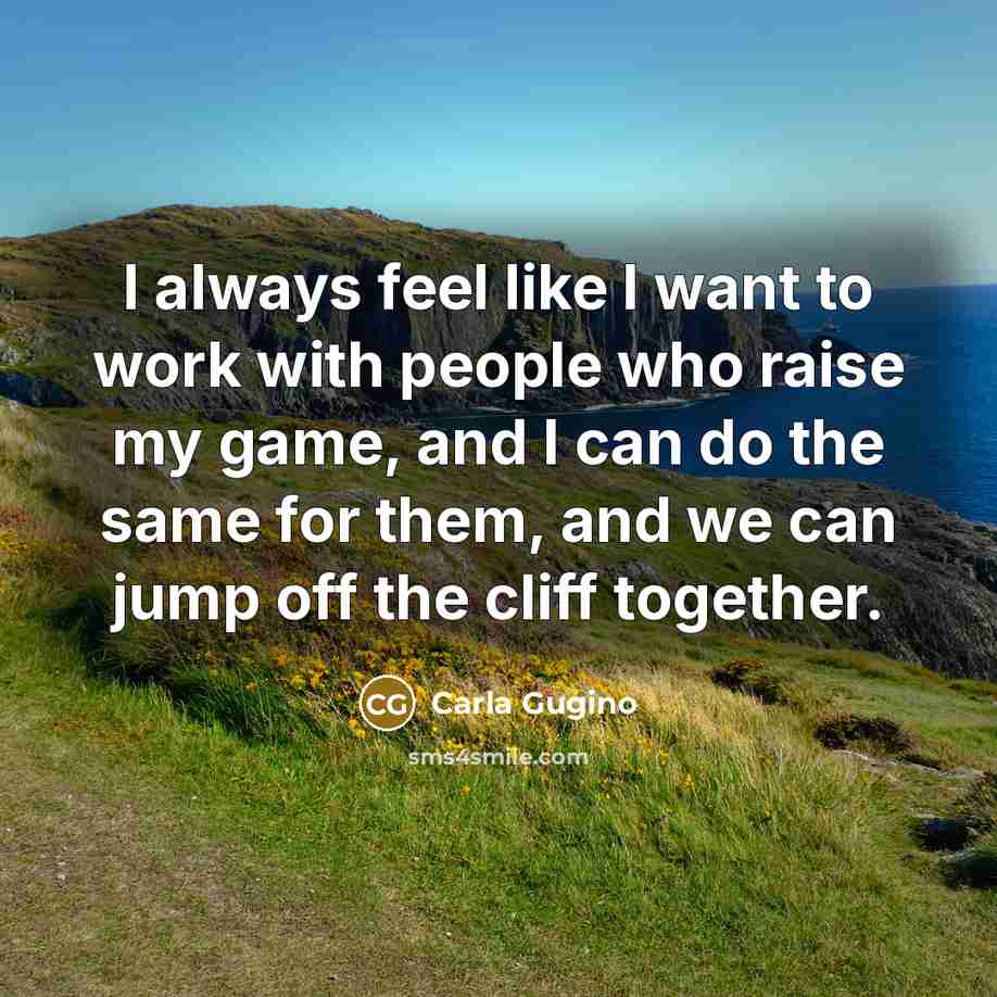 “I always feel like I want to work with people…” quote by Carla Gugino