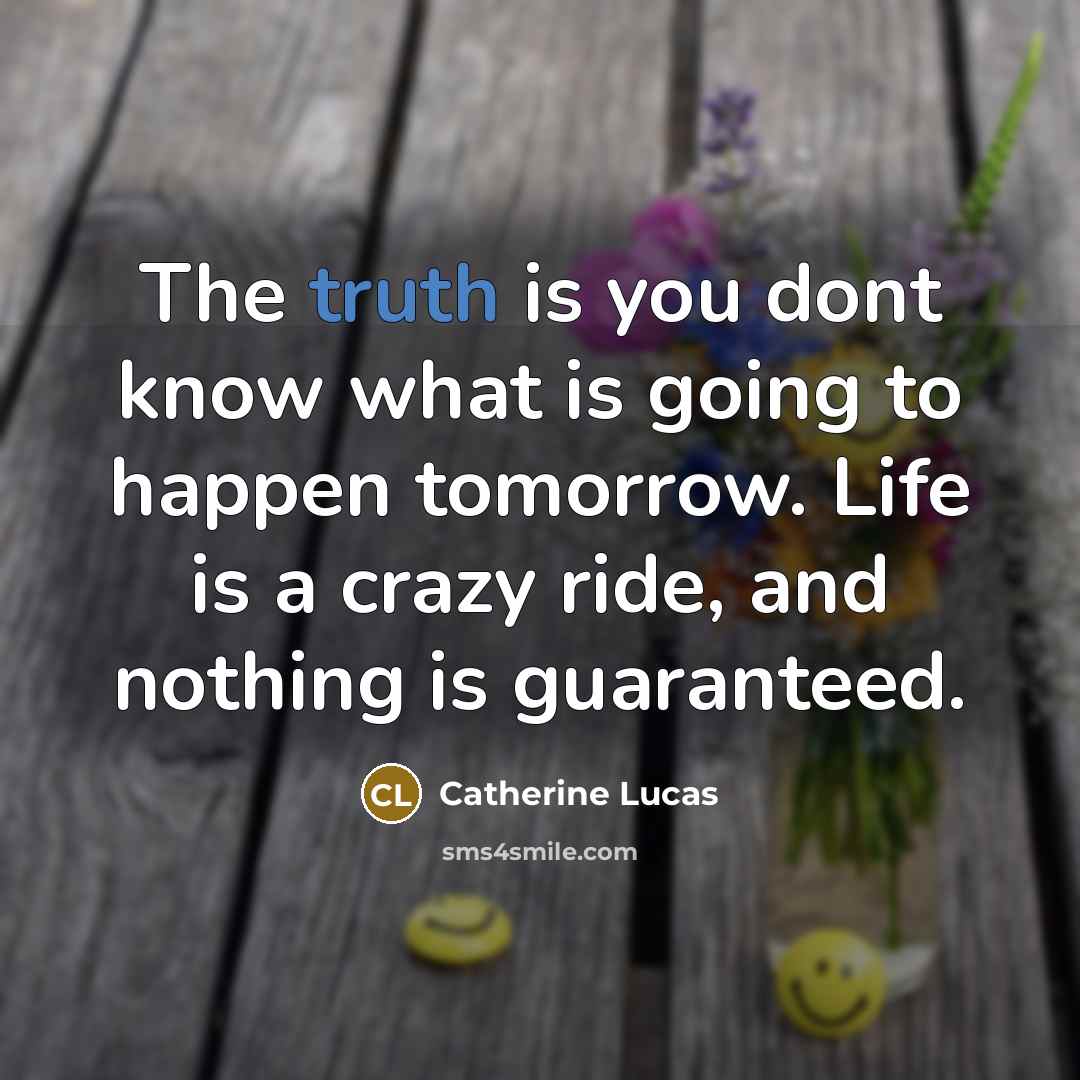 “The truth is you dont know what is going to…” quote by Catherine Lucas