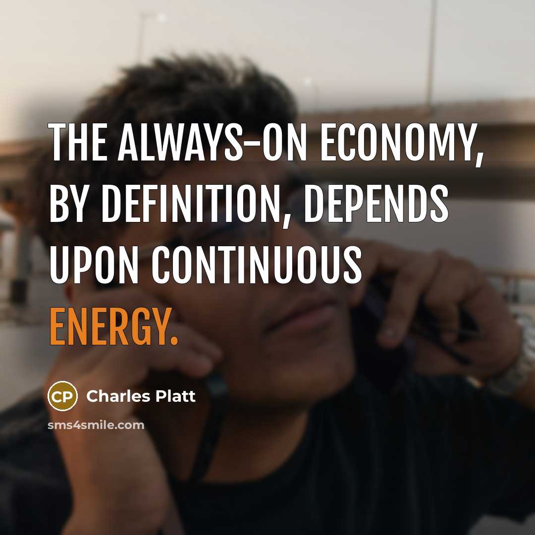 “The always-on economy, by definition, depends upon continuous energy.” quote by Charles Platt