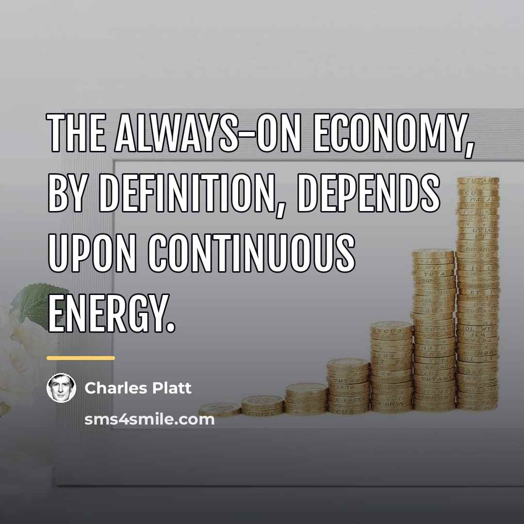“The always-on economy, by definition, depends upon continuous energy.…” quote by Charles Platt