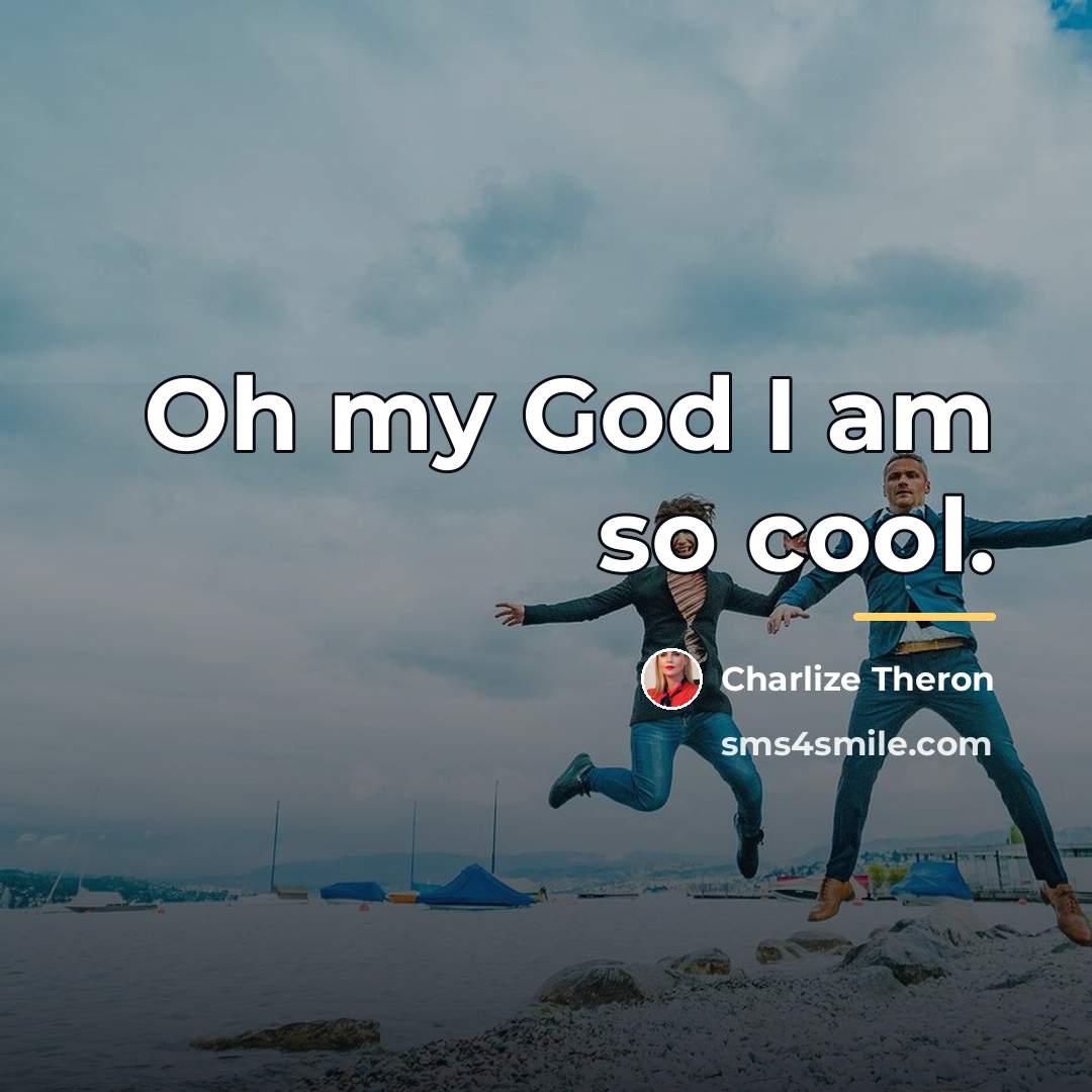 “Oh my God I am so cool.…” quote by Charlize Theron