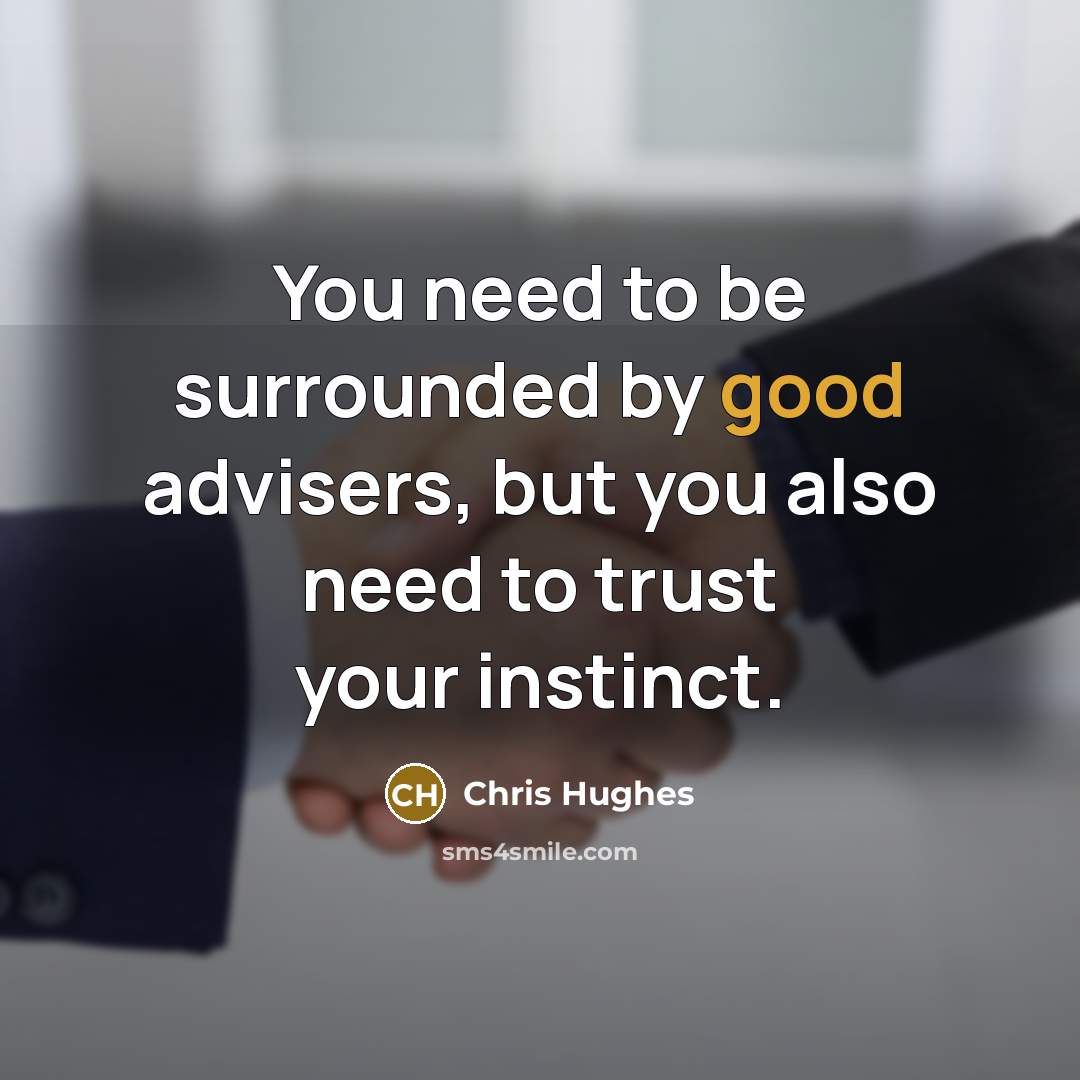 “You need to be surrounded by good advisers, but you…” quote by Chris Hughes