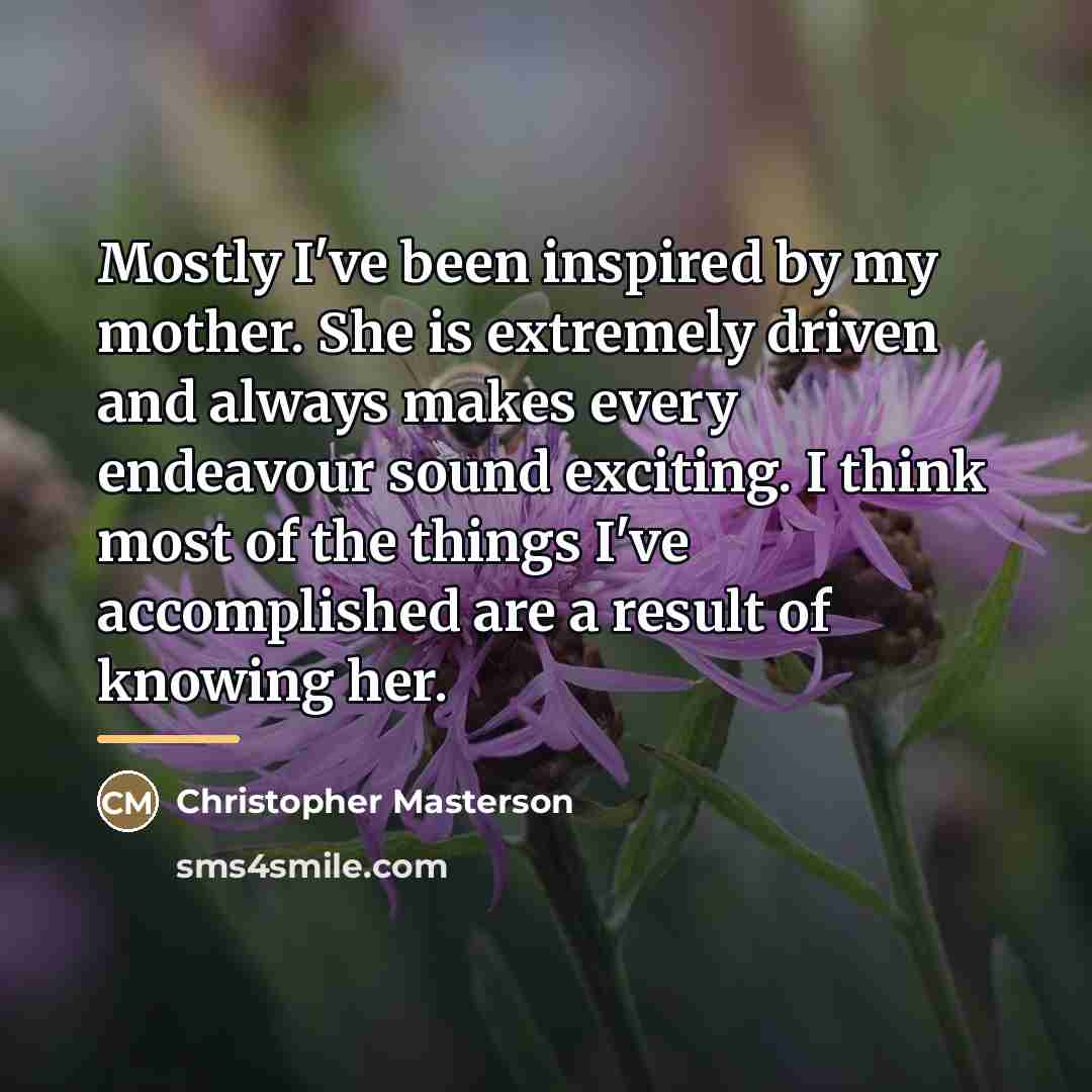 “Mostly I've been inspired by my mother. She is extremely…” quote by Christopher Masterson