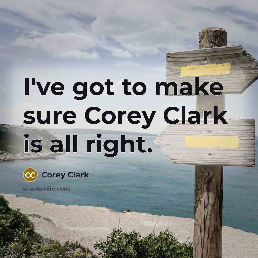 “I've got to make sure Corey Clark is all right.…” quote by Corey Clark