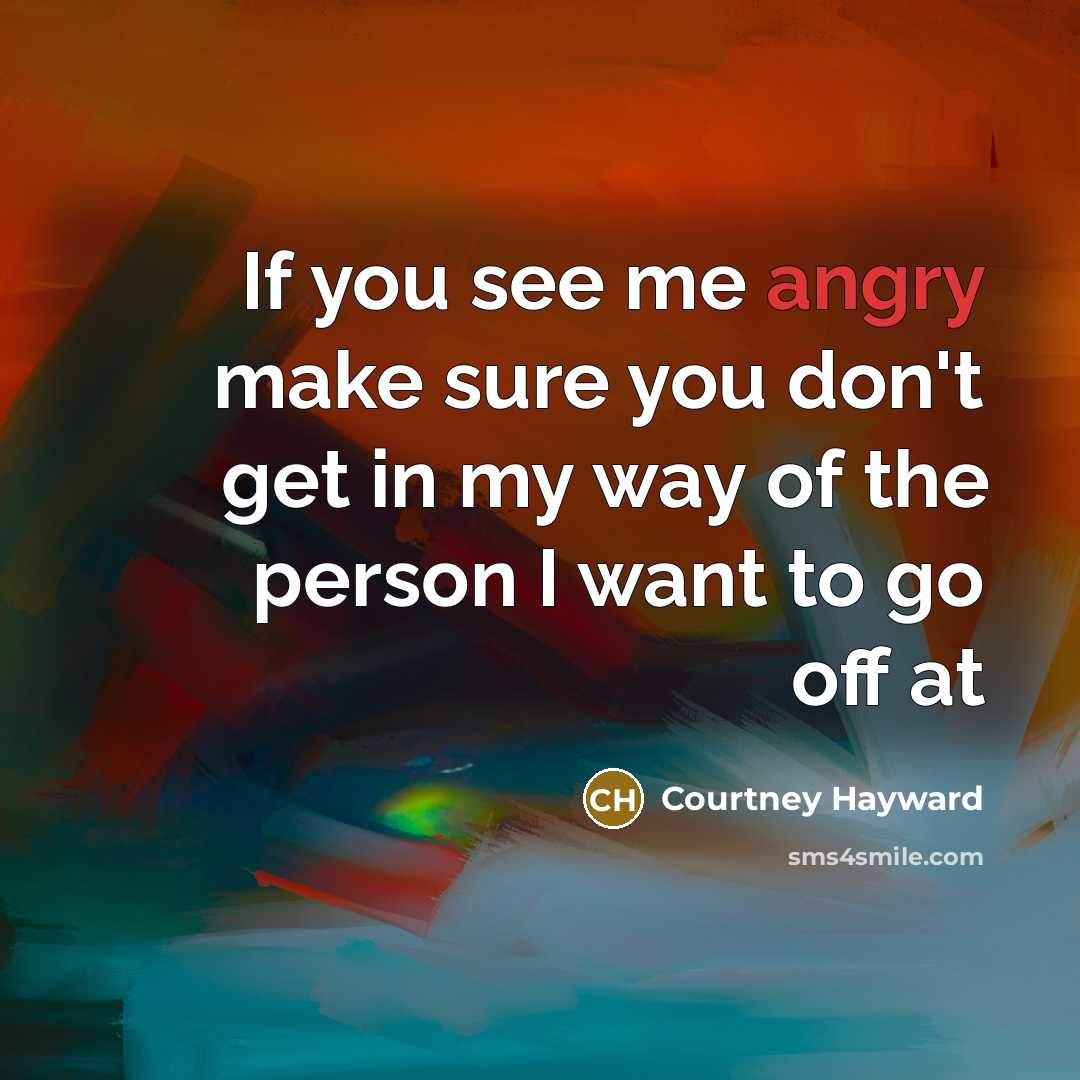 “If you see me angry make sure you don't get…” quote by Courtney Hayward