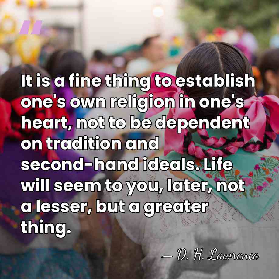 It is a fine thing to establish one's own religion in one's&hellip; - D. H. Lawrence
