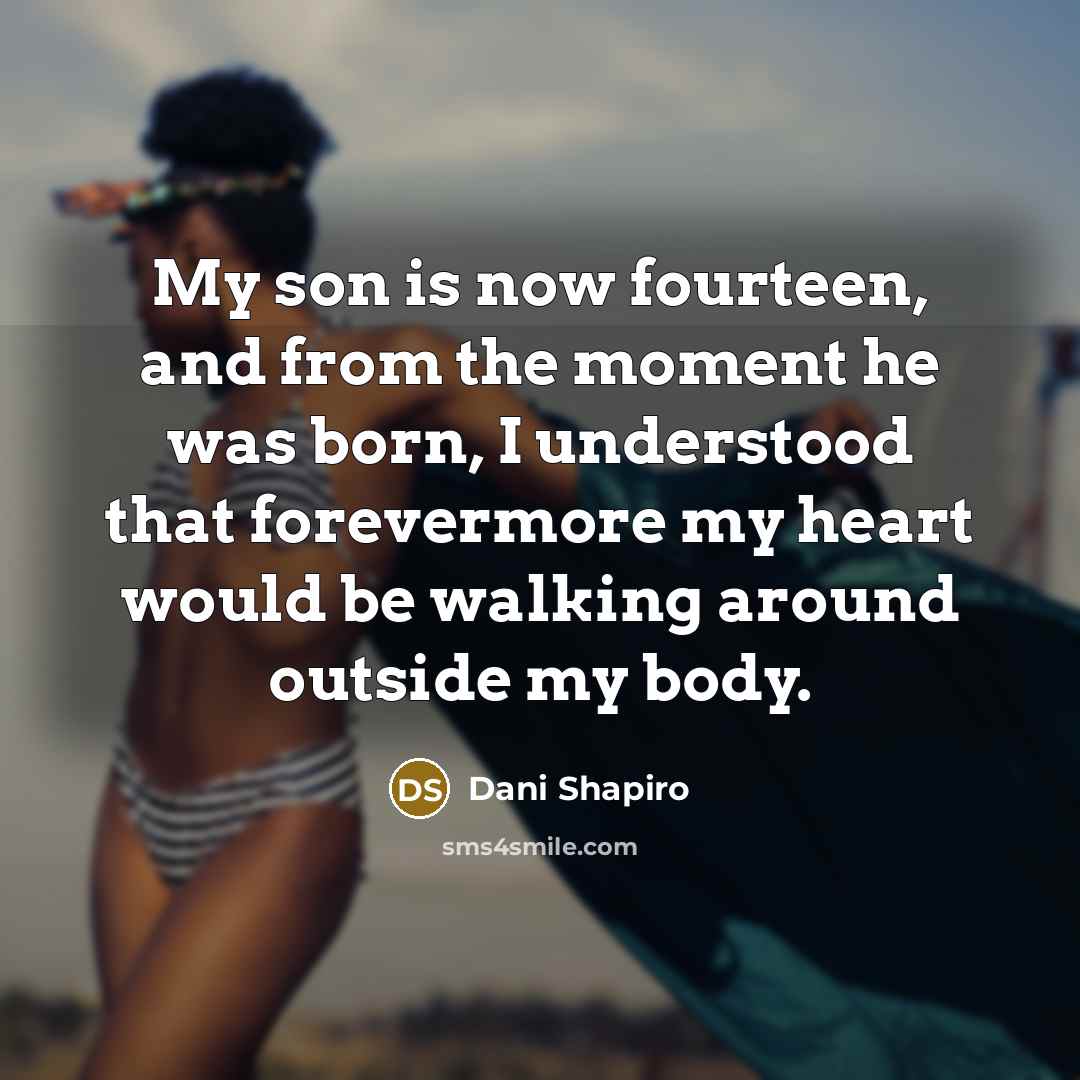 “My son is now fourteen, and from the moment he…” quote by Dani Shapiro