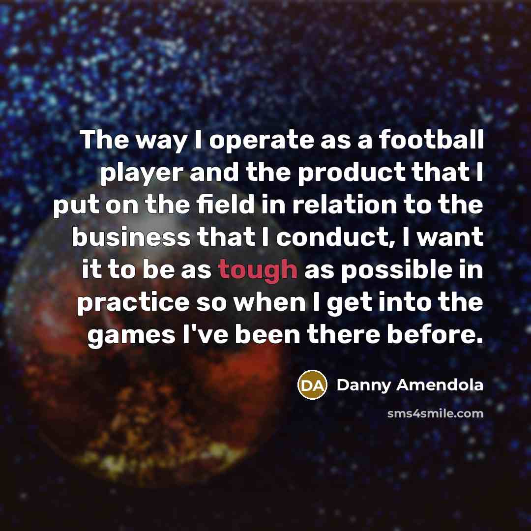 “The way I operate as a football player and the…” quote by Danny Amendola