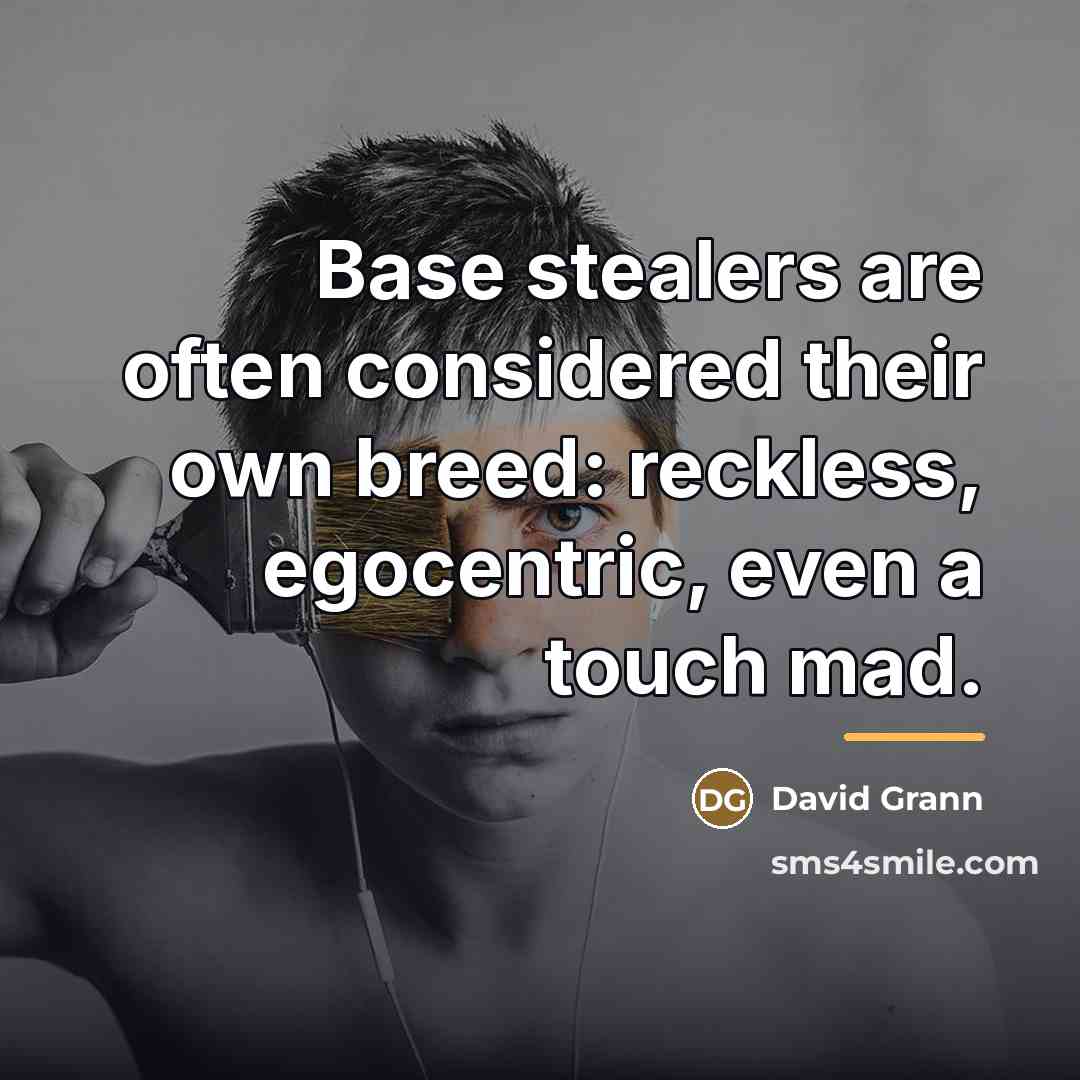 “Base stealers are often considered their own breed: reckless, egocentric,…” quote by David Grann