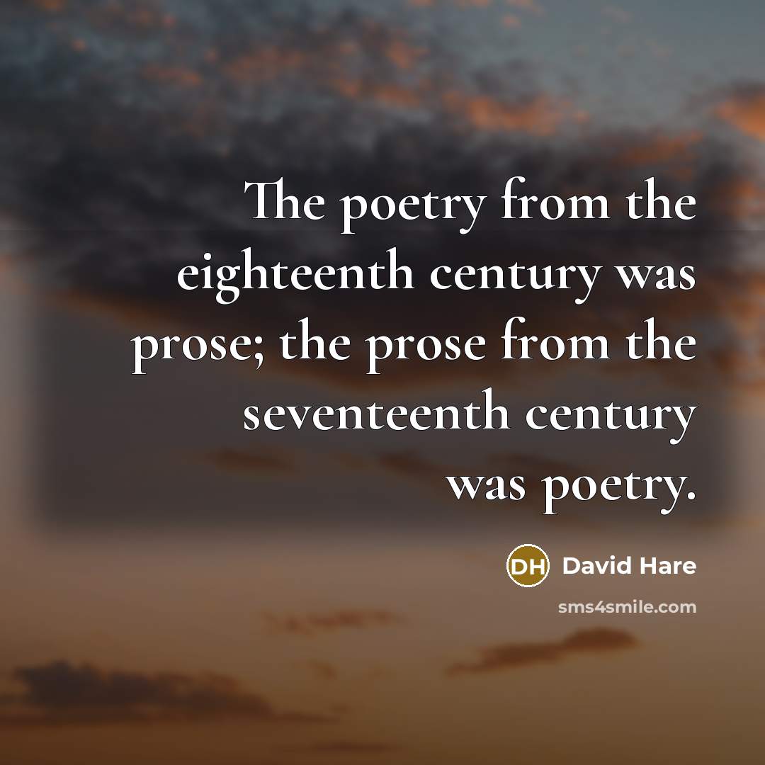 “The poetry from the eighteenth century was prose; the prose…” quote by David Hare