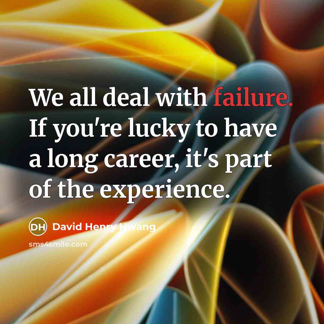 “We all deal with failure. If you're lucky to have…” quote by David Henry Hwang
