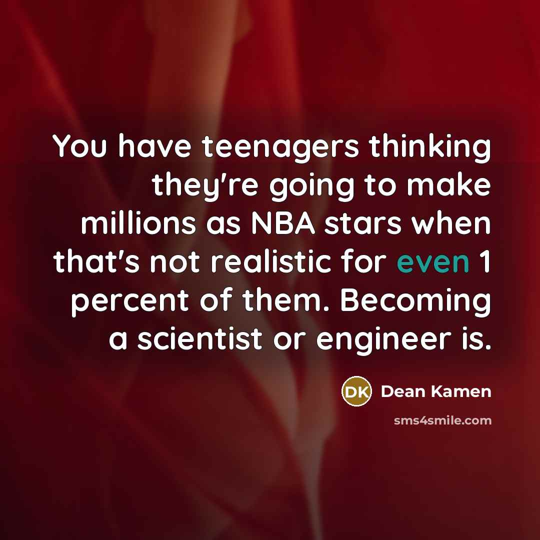 “You have teenagers thinking they're going to make millions as…” quote by Dean Kamen