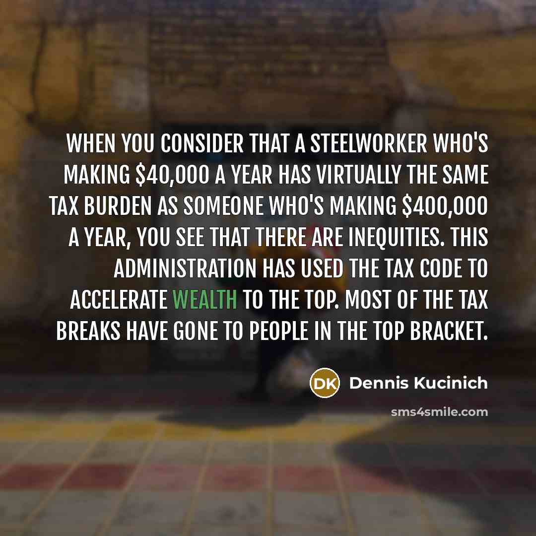 “When you consider that a steelworker who's making $40,000 a…” quote by Dennis Kucinich