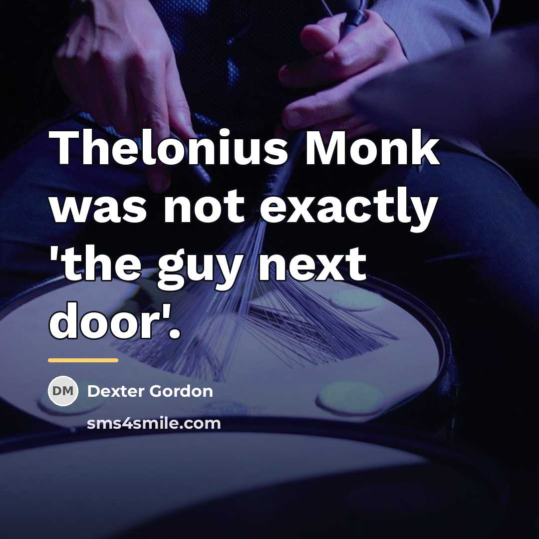 “Thelonius Monk was not exactly 'the guy next door'.…” quote by Dexter Gordon