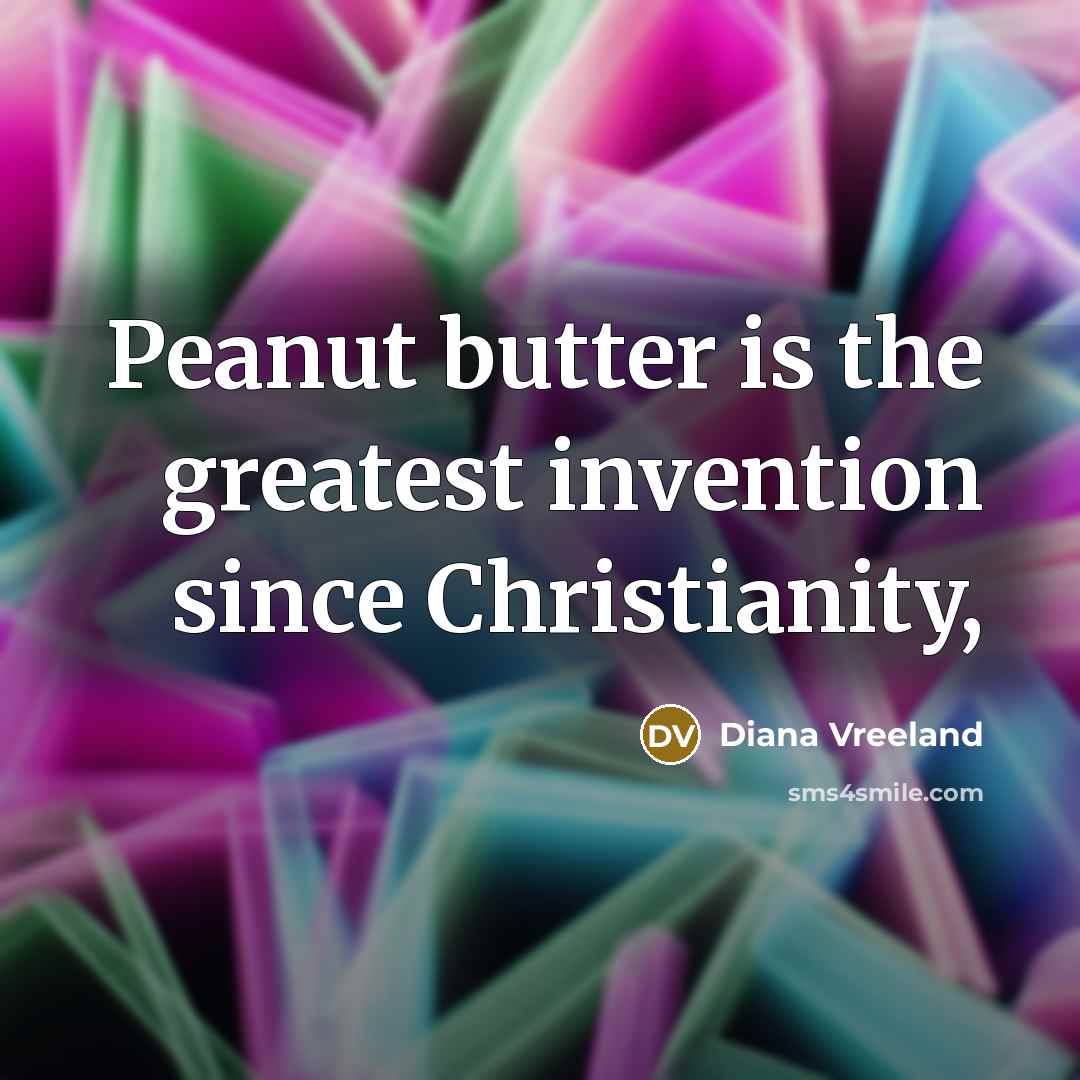 “Peanut butter is the greatest invention since Christianity,…” quote by Diana Vreeland