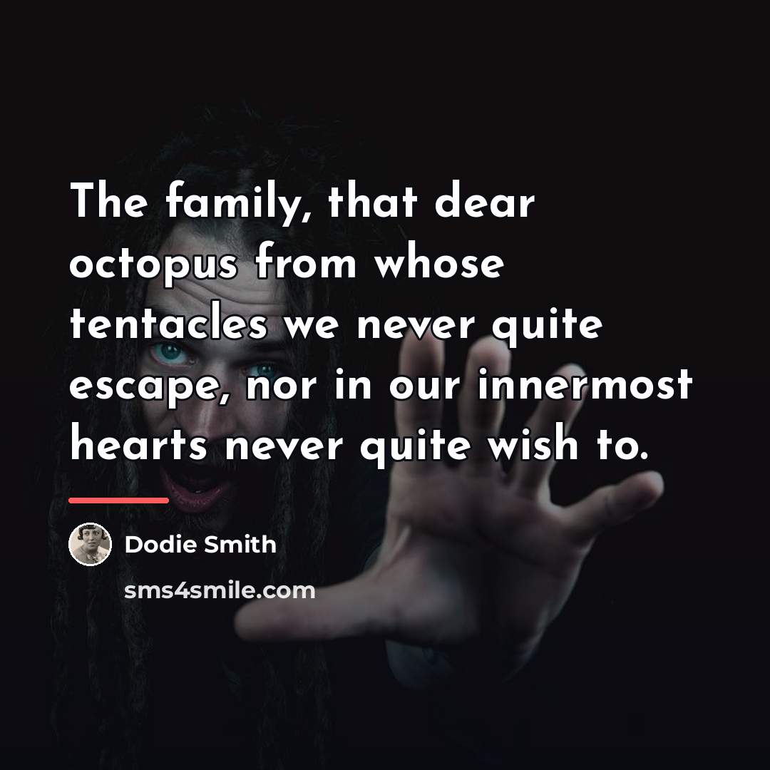 “The family, that dear octopus from whose tentacles we never…” quote by Dodie Smith