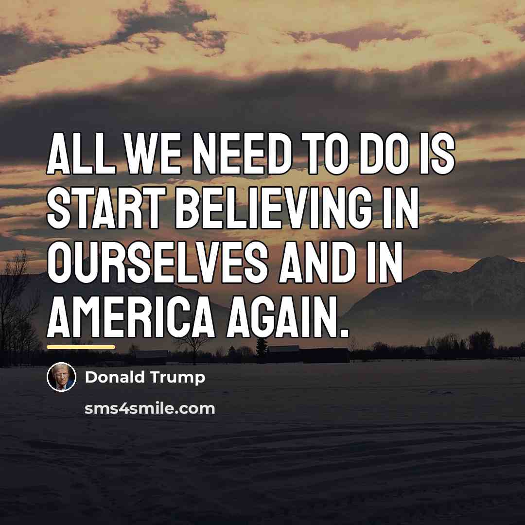 “All we need to do is start believing in ourselves…” quote by Donald Trump